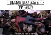 imgflip.com BLUE SCUTI: BEATS TETRIS EVERYONE: carefully, he's a hero