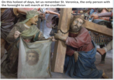On this holiest of days, let us remember St. Veronica, the only person with the foresight to sell merch at the crucifixion