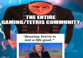 THE ENTIRE GAMING/TETRIS COMMUNITY 8 imgflip.com "Beating Tetris is not a life goal." sky news sky news