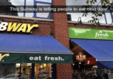 Casan This Subway is telling people to eat next door BWAY r eat fresh. ( fresh