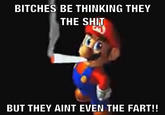 BITCHES BE THINKING THEY THE S--- BUT THEY AINT EVEN THE FART!!