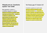 Wikipedia entry for "Constitutive equation" from 12/5/08 More generally, in physics, a constitutive equation is a relation between two physical quantities (often described by tensors) that is specific to a material or substance, and approximates the response of that material to external forces. It is combined with other equations governing physical laws to solve physical problems, like the flow of a fluid in a pipe, or the response of a crystal to an electric field. Neri Oxman, page 117, footnote 4.10 Constitutive equations are used to relate between two physical quantities (often described by tensors) that are specific to a material or substance, and approximates the response of that material to external forces. It is combined with other equations governing physical laws to solve physical problems, like the flow of a fluid in a pipe, or the response of a crystal to an electric field.
