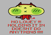 /// X /// भ NO LOUEY !!! HOLDING IT IN DOESNT DO ANYTHING!!!!!!