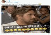 Uzi @ayeeuzi. Follow Honey wake up new Gosling gif just dropped vards EVEN HE WAS WEIRDED TF OUT 11:03 PM Jan 14, 2024 Ⓡ