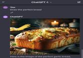 MA YOU S Draw the perfect bread ChatGPT e ChatGPT 4 ✓ 43 Here is the image of the perfect garlic bread, 19₁