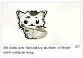 All cats are fueled by autism in their own unique way.