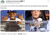 wokey d. pronouns @wokeydpronouns not even a month into 2024 and we already have 4 great memes manik wwww OFE 1:39 PM Jan 18, 2024 · 23.9K Views KIT