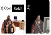 1) Open Reddit 2) D ******