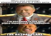 When your campaign plagiarized the plot to a video game I'm escaping to the one place untouched by feudalism imgflip.com THE ASTRAL PLANE