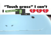 "Touch grass" I can't Weakness GRASS *4