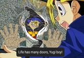 Life has many doors, Yugi boy!