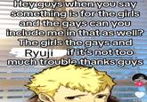 Hey guys when you say something is for the girls and the gays can you include me in that as well? The girls the gays and Ryuji if it's not too much trouble thanks guys + 469.5K