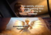 made with mematic the sandy cheeks movie taking too damn long to release someone on Twitter