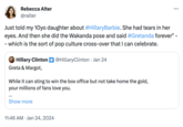 Rebecca Alter @ralter Just told my 10yo daughter about #HillaryBarbie. She had tears in her eyes. And then she did the Wakanda pose and said #Gretanda forever" - - which is the sort of pop culture cross-over that I can celebrate. Hillary Clinton Greta & Margot, While it can sting to win the box office but not take home the gold, your millions of fans love you. Show more @Hillary Clinton · Jan 24 11:46 AM Jan 24, 2024