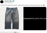 Donda's Glory @dondasglory Ye said "No pants this year" right before yeezy releasing new denim 2:44 PM Jan 2, 2024 4,966 Views ... kanyewest No pants this yea
