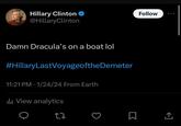 Hillary Clinton @Hillary Clinton Damn Dracula's on a boat lol #HillaryLastVoyageofthe Demeter 11:21 PM 1/24/24 From Earth View analytics 口 Follow [→