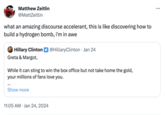 Matthew Zeitlin @MattZeitlin what an amazing discourse accelerant, this is like discovering how to build a hydrogen bomb, i'm in awe Hillary Clinton @Hillary Clinton. Jan 24 Greta & Margot, While it can sting to win the box office but not take home the gold, your millions of fans love you. Show more 11:05 AM Jan 24, 2024