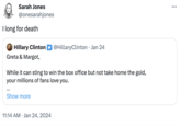 Sarah Jones @onesarahjones I long for death Hillary Clinton Greta & Margot, While it can sting to win the box office but not take home the gold, your millions of fans love you. Show more 11:14 AM Jan 24, 2024 @Hillary Clinton • Jan 24 • :