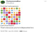 TheAwesomeBlue @SusBlue find the trans person. ▬ T 그 ★ Cant find them? That's because you're in Bejeweled bro 10:37 PM Jan 23, 2024 22K Views . .
