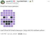 sarah!♥♥ @SarahTheKitty7 Find the trans person: but FESTIVE! oh. 1:26 PM Jan 24, 2024 35.8K Views OL *al* can't find it? that's becaus- h-------- it's william afton