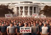 WE WANT ZYNS WE WANT ZYNS WE WANT ZYNS WE WANT ZYINS D MOW A101 WE WANT ZYNS