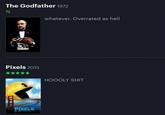 The Godfather 1972 ½ The Godfather Pixels 2015 ★★ ✰✰✰✰✰ PIXELS whatever. Overrated as hell HOOOLY S---
