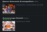 Neon Genesis Evangelion 1995 ½ NEON GENESIS EVANGELION whatever. Overrated as hell Azumanga Daioh 2002 ★★★★★ PAICH HOOOLY S---