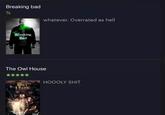 Breaking bad ½ Breaking Bad The Owl House ** THE HOUSE whatever. Overrated as hell Disney HOOOLY S---
