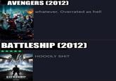 AVENGERS (2012) BATTLESHIP (2012) ***** BATTLESHIP THE BATTLE FR whatever. Overrated as hell MAY 2012 HOOOLY S---