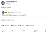 Jared Knabenbauer @ProJared Cancel Culture Xbox @Xbox Oct 16, 2019 Most satisfying boss you've ever defeated? 3:23 PM . Oct 16, 2019 3,487 Reposts 742 Quotes 22 25.3K Likes 175 Bookmarks 175 : ↑