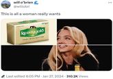 will o'brien C @willobri This is all a woman really wants Best Before See Base 227ge KERRygolo logo PURE IRISH BUTTER Last edited 6:05 PM Jan 27, 2024 310.2K Views :