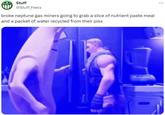 Stuff @Stuff Feels broke neptune gas miners going to grab a slice of nutrient paste meal and a packet of water recycled from their piss