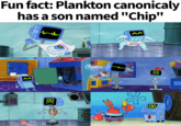 Fun fact: Plankton canonicaly has a son named "Chip" B ^^ HUN III N 00 GI S ย ZOOM! 463 m 00 00