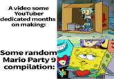 A video some YouTuber dedicated months on making: Some random Mario Party 9 compilation: POOT #A 17 X