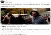 sk @kirkxxs every day im more and more convinced adam driver actually DID improvise this line . p@bluecaftans · Nov 12, 2023 1-1 Replying to @misandazairy this man also got married on a slave plantation which is owned by his wife. he's nasty on so many levels. 12:54 PM • Nov 12, 2023 75.2K Views :