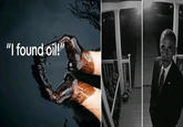 "I found oil!" N
