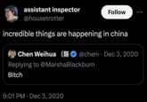 assistant inspector @housetrotter incredible things are happening in china Chen Weihua ( Replying to Bitch @MarshaBlackburn 9:01 PM Dec 3, 2020 Follow @chen Dec 3, 2020