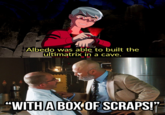 or Albedo was able to built the ultimatrix in a cave. "WITH A BOX OF SCRAPS!"