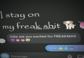 I stay on my freak, s--- Odie are you excited for FREAKMAS Message... Odie A700 700 0