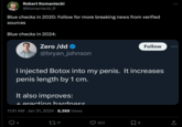 Robert Komaniecki @Komaniecki_R Blue checks in 2020: Follow for more breaking news from verified sources Blue checks in 2024: Zero /dd @bryan_johnson I injected Botox into my penis. It increases penis length by 1 cm. It also improves: + erection hardnese 11:51 AM Jan 31, 2024 8,388 Views 4 [ 17 303 Follow 00 : (→