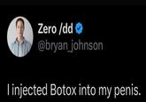 Zero /dd @bryan_johnson I injected Botox into my penis.