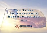 THE TEXAS INDEPENDENCE REFERENDUM ACT HB 1359 ske BIEDERMANN TEXAS STATE REPRESENTATIVE