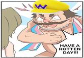 \W HAVE A ROTTEN DAY!!!