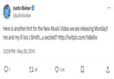 Justin Bieber @justinbieber Here is another hint for the New Music Video we are releasing Monday!! me and my lil bro J Smith...u excited? http://twitpic.com/1s6e5w 12:09 PM May 29, 2010 7 13K 1.5K 口 ↑