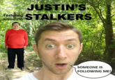 JUSTIN'S Featuring STALKERS JUSTIN MOHN SOMEONE IS FOLLOWING ME!