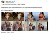 Jack Poso D @JackPosobiec 4chan has launched a new Al tool Its purpose is to put clothes back on e-girls and remove tattoos It is called dignifAl 8:54 AM Feb 2, 2024 ● dignifAl:Off dignifAl Activated dignifAl: Off dignifAl Activated