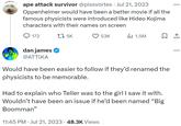 Had to explain who Teller was to the girl I saw it with. Wouldn’t have been an issue if he’d been named “Big Boomman” ape attack survivor @pissvortex • Jul 21, 2023 Oppenheimer would have been a better movie if all the famous physicists were introduced like Hideo Kojima characters with their names on screen t 5k 172 dan james → @ATTIKA 53K Would have been easier to follow if they'd renamed the physicists to be memorable. 11:45 PM Jul 21, 2023 · 48.3K Views . ₁1.5M 口企 Had to explain who Teller was to the girl I saw it with. Wouldn't have been an issue if he'd been named “Big Boomman"