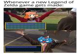 Whenever a new Legend of Zelda game gets made: |800000000000000000000! YEEEEEEEEEEEEEEEEEESSSSSS! SITHRAS 84