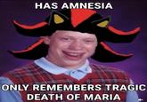 HAS AMNESIA ONLY REMEMBERS TRAGIC DEATH OF MARIA