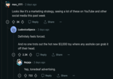 max_t111 · 2 days ago Looks like it's a marketing strategy, seeing a lot of these on YouTube and other social media this past week эк д Reply ↑ Share LudovicoSpecs • 2 days ago Definitely feels forced. And no one trots out the hot new $3,000 toy where any a------ can grab it off their head. 2.3K Reply ↑ Share Nojaja 2 days ago Yep, tonedeaf advertising. 722 ↓ Reply ↑ Share :